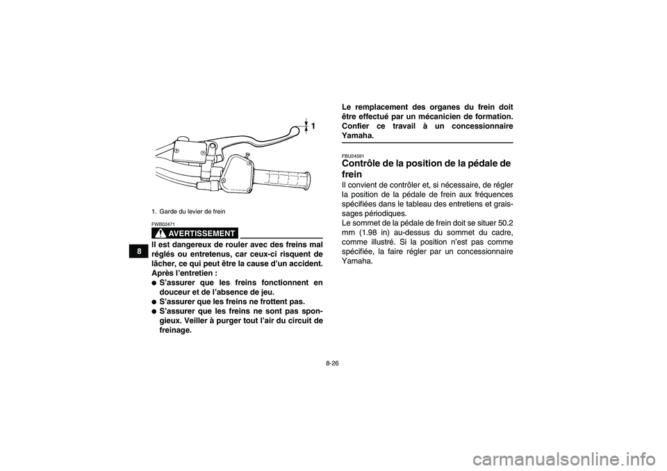 YAMAHA YFM350R 2009  Notices Demploi (in French) 8-26
8
AVERTISSEMENT
FWB02471Il est dangereux de rouler avec des freins mal
réglés ou entretenus, car ceux-ci risquent de
lâcher, ce qui peut être la cause d’un accident.
Après l’entretien :