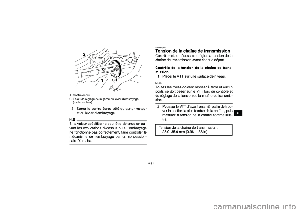 YAMAHA YFM350R 2009 Notices Demploi (in French) 8-31
8 8. Serrer le contre-écrou côté du carter moteur
et du levier d’embrayage.
N.B.Si la valeur spécifiée ne peut être obtenue en sui-
vant les explications ci-dessus ou si l’embrayage
ne YAMAHA YFM350R 2009 Notices Demploi (in French) 8-31
8 8. Serrer le contre-écrou côté du carter moteur
et du levier d’embrayage.
N.B.Si la valeur spécifiée ne peut être obtenue en sui-
vant les explications ci-dessus ou si l’embrayage
ne