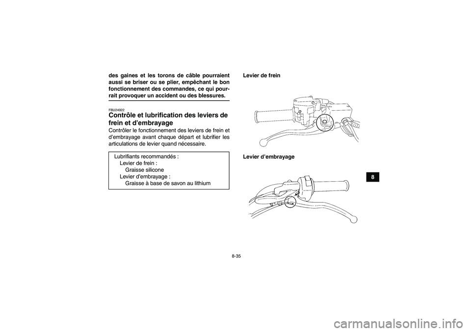 YAMAHA YFM350R 2009 Notices Demploi (in French) 8-35
8 des gaines et les torons de câble pourraient
aussi se briser ou se plier, empêchant le bon
fonctionnement des commandes, ce qui pour-
rait provoquer un accident ou des blessures.FBU24922Contr YAMAHA YFM350R 2009 Notices Demploi (in French) 8-35
8 des gaines et les torons de câble pourraient
aussi se briser ou se plier, empêchant le bon
fonctionnement des commandes, ce qui pour-
rait provoquer un accident ou des blessures.FBU24922Contr