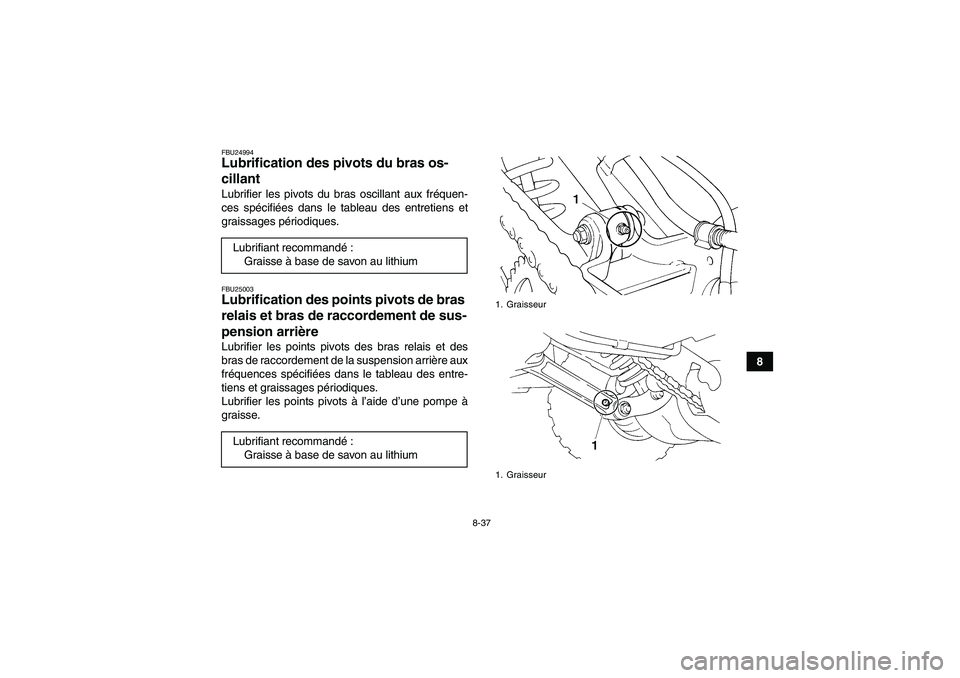 YAMAHA YFM350R 2009 Notices Demploi (in French) 8-37
8
FBU24994Lubrification des pivots du bras os-
cillant Lubrifier les pivots du bras oscillant aux fréquen-
ces spécifiées dans le tableau des entretiens et
graissages périodiques.FBU25003Lubr YAMAHA YFM350R 2009 Notices Demploi (in French) 8-37
8
FBU24994Lubrification des pivots du bras os-
cillant Lubrifier les pivots du bras oscillant aux fréquen-
ces spécifiées dans le tableau des entretiens et
graissages périodiques.FBU25003Lubr