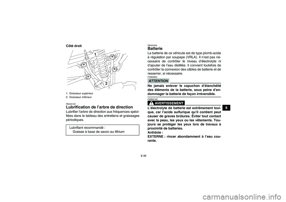 YAMAHA YFM350R 2009  Notices Demploi (in French) 8-39
8 Côté droit
FBU25102Lubrification de l’arbre de direction Lubrifier l’arbre de direction aux fréquences spéci-
fiées dans le tableau des entretiens et graissages
périodiques.
FBU25225B