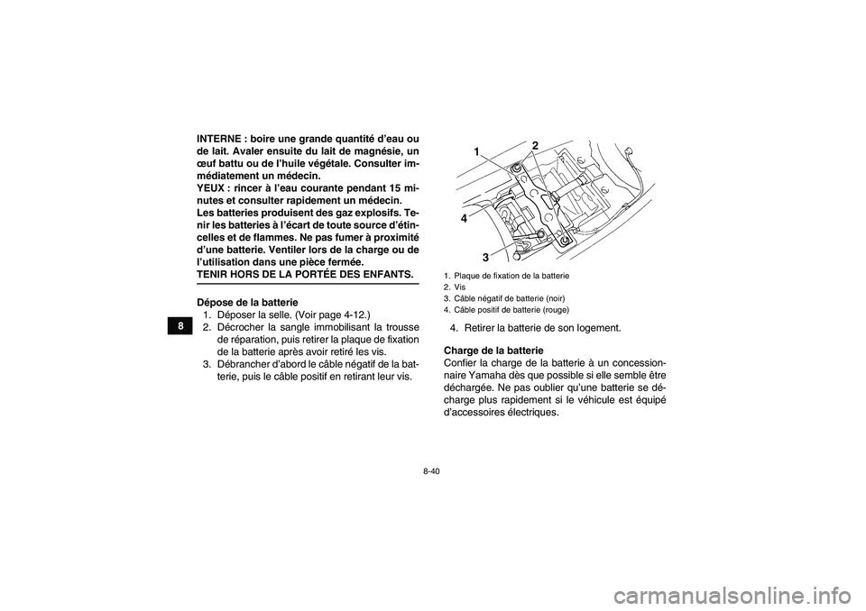 YAMAHA YFM350R 2009  Notices Demploi (in French) 8-40
8INTERNE : boire une grande quantité d’eau ou
de lait. Avaler ensuite du lait de magnésie, un
œuf battu ou de l’huile végétale. Consulter im-
médiatement un médecin.
YEUX : rincer à l