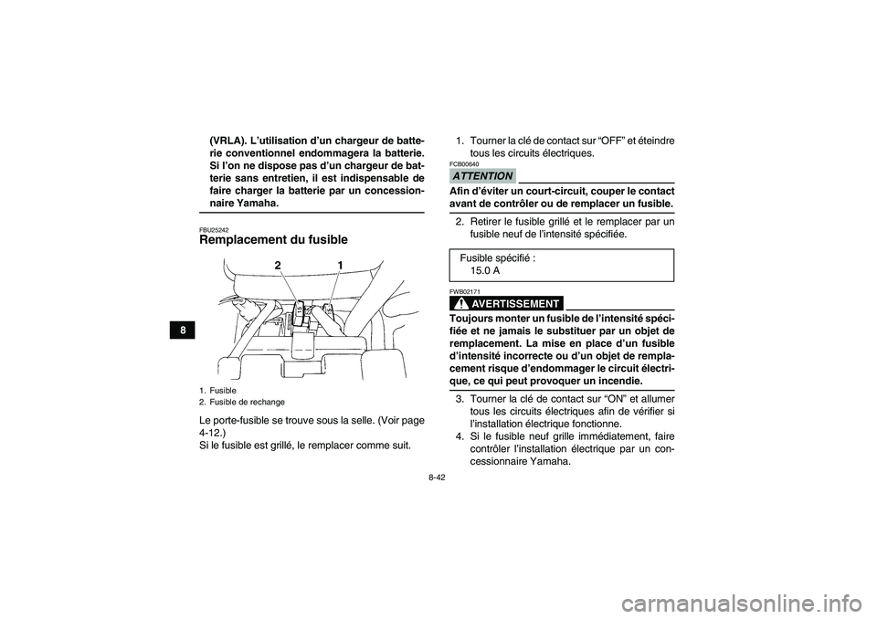 YAMAHA YFM350R 2009  Notices Demploi (in French) 8-42
8(VRLA). L’utilisation d’un chargeur de batte-
rie conventionnel endommagera la batterie.
Si l’on ne dispose pas d’un chargeur de bat-
terie sans entretien, il est indispensable de
faire 