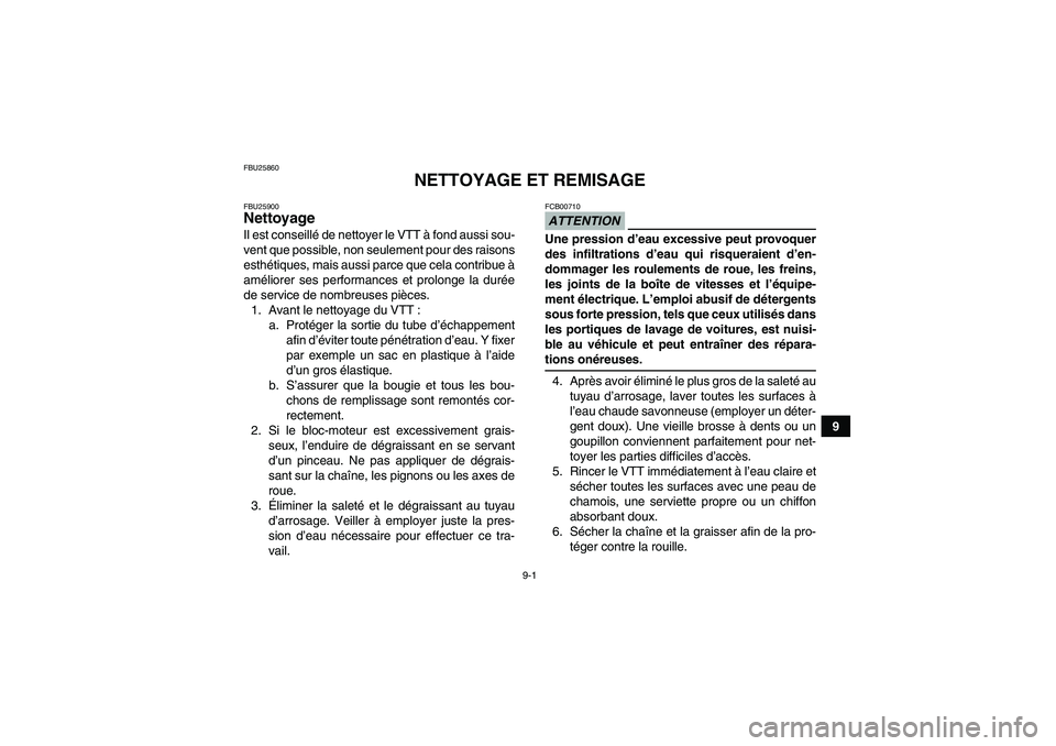 YAMAHA YFM350R 2009 Notices Demploi (in French) 9-1
9
FBU25860
NETTOYAGE ET REMISAGE
FBU25900Nettoyage Il est conseillé de nettoyer le VTT à fond aussi sou-
vent que possible, non seulement pour des raisons
esthétiques, mais aussi parce que cela YAMAHA YFM350R 2009 Notices Demploi (in French) 9-1
9
FBU25860
NETTOYAGE ET REMISAGE
FBU25900Nettoyage Il est conseillé de nettoyer le VTT à fond aussi sou-
vent que possible, non seulement pour des raisons
esthétiques, mais aussi parce que cela