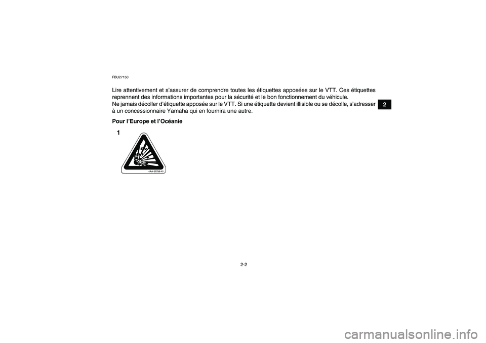 YAMAHA YFM350R 2009  Notices Demploi (in French) 2-2
2
FBU27150Lire attentivement et s’assurer de comprendre toutes les étiquettes apposées sur le VTT. Ces étiquettes
reprennent des informations importantes pour la sécurité et le bon fonction