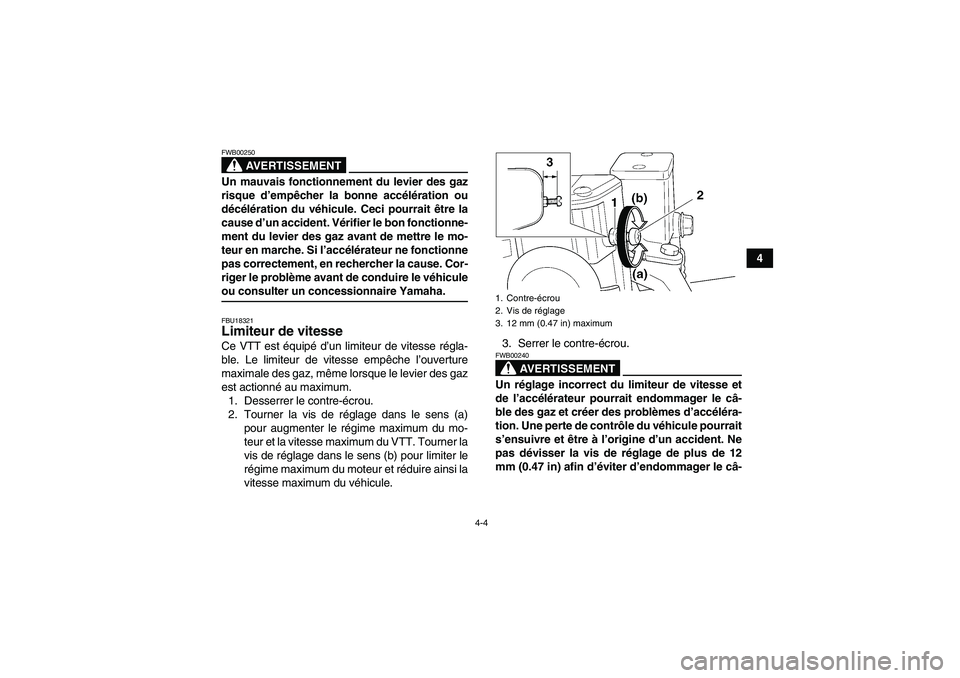 YAMAHA YFM350R 2009  Notices Demploi (in French) 4-4
4
AVERTISSEMENT
FWB00250Un mauvais fonctionnement du levier des gaz
risque d’empêcher la bonne accélération ou
décélération du véhicule. Ceci pourrait être la
cause d’un accident. Vér