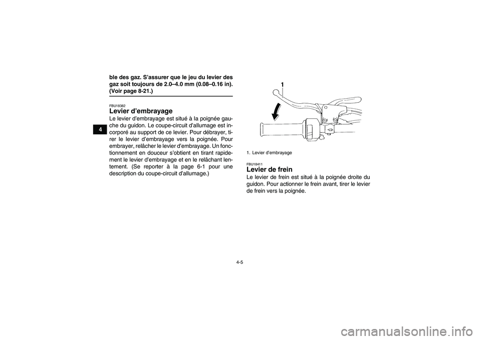 YAMAHA YFM350R 2009  Notices Demploi (in French) 4-5
4ble des gaz. S’assurer que le jeu du levier des
gaz soit toujours de 2.0–4.0 mm (0.08–0.16 in).
(Voir page 8-21.)FBU18382Levier d’embrayage Le levier d’embrayage est situé à la poign