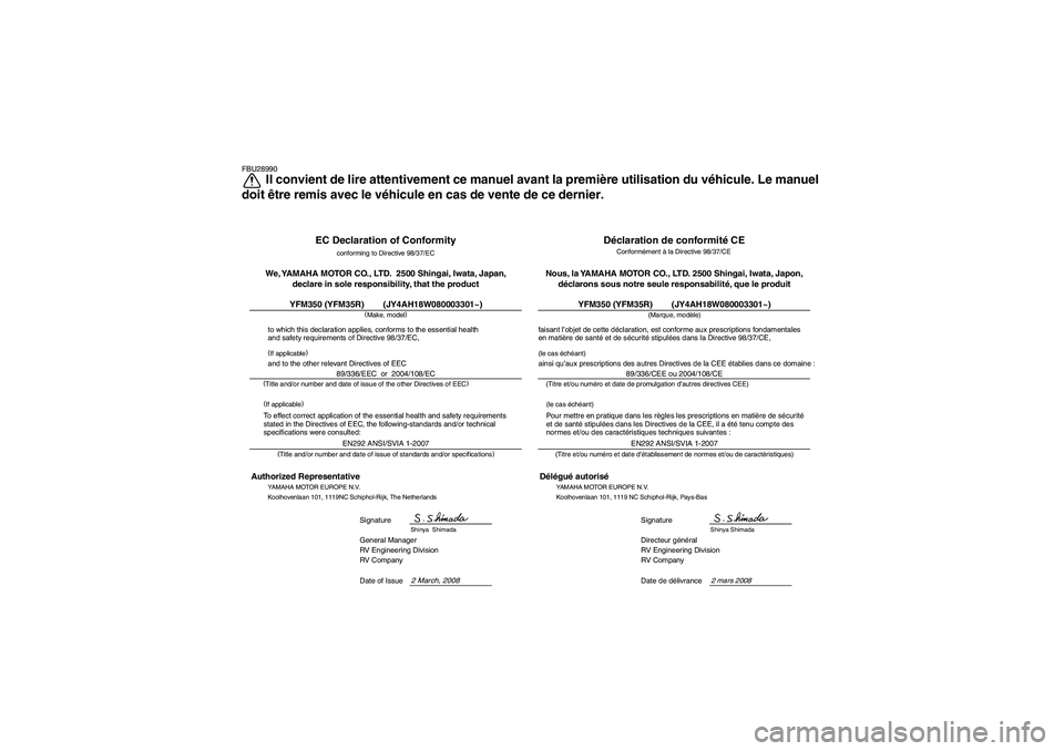 YAMAHA YFM350R 2009  Notices Demploi (in French) FBU28990
Il convient de lire attentivement ce manuel avant la première utilisation du véhicule. Le manuel
doit être remis avec le véhicule en cas de vente de ce dernier.
EC Declaration of Conformi