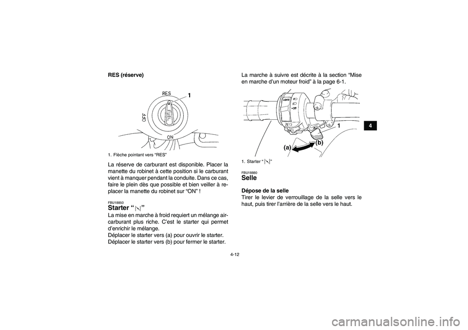 YAMAHA YFM350R 2009 Notices Demploi (in French) 4-12
4 RES (réserve)
La réserve de carburant est disponible. Placer la
manette du robinet à cette position si le carburant
vient à manquer pendant la conduite. Dans ce cas,
faire le plein dès que YAMAHA YFM350R 2009 Notices Demploi (in French) 4-12
4 RES (réserve)
La réserve de carburant est disponible. Placer la
manette du robinet à cette position si le carburant
vient à manquer pendant la conduite. Dans ce cas,
faire le plein dès que