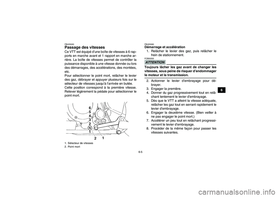 YAMAHA YFM350R 2009  Notices Demploi (in French) 6-5
6
FBU20530Passage des vitesses Ce VTT est équipé d’une boîte de vitesses à 6 rap-
ports en marche avant et 1 rapport en marche ar-
rière. La boîte de vitesses permet de contrôler la
puiss