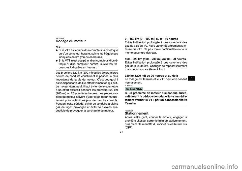 YAMAHA YFM350R 2009  Notices Demploi (in French) 6-7
6
FBU20672Rodage du moteur N.B.Si le VTT est équipé d’un compteur kilométrique
ou d’un compteur horaire, suivre les fréquences
indiquées en km (mi) ou en heures.Si le VTT n’est équip