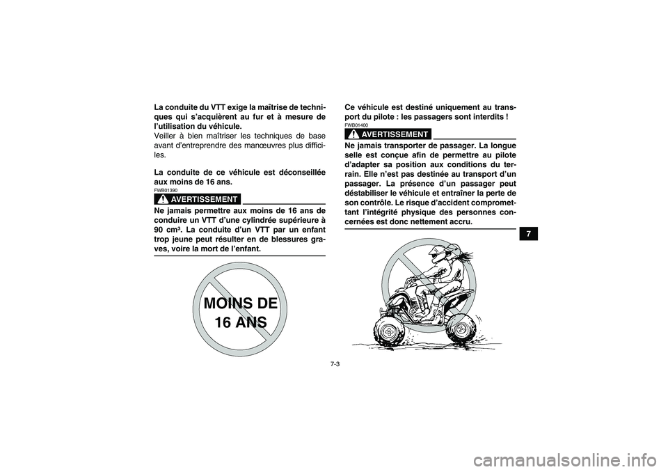 YAMAHA YFM350R 2009  Notices Demploi (in French) 7-3
7 La conduite du VTT exige la maîtrise de techni-
ques qui s’acquièrent au fur et à mesure de
l’utilisation du véhicule.
Veiller à bien maîtriser les techniques de base
avant d’entrepr