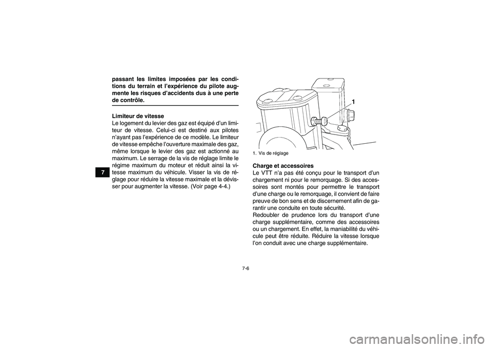 YAMAHA YFM350R 2009  Notices Demploi (in French) 7-6
7passant les limites imposées par les condi-
tions du terrain et l’expérience du pilote aug-
mente les risques d’accidents dus à une perte
de contrôle.
Limiteur de vitesse
Le logement du l