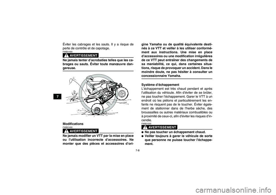 YAMAHA YFM350R 2009  Notices Demploi (in French) 7-8
7Éviter les cabrages et les sauts. Il y a risque de
perte de contrôle et de capotage.
AVERTISSEMENT
FWB01480Ne jamais tenter d’acrobaties telles que les ca-
brages ou sauts. Éviter toute man