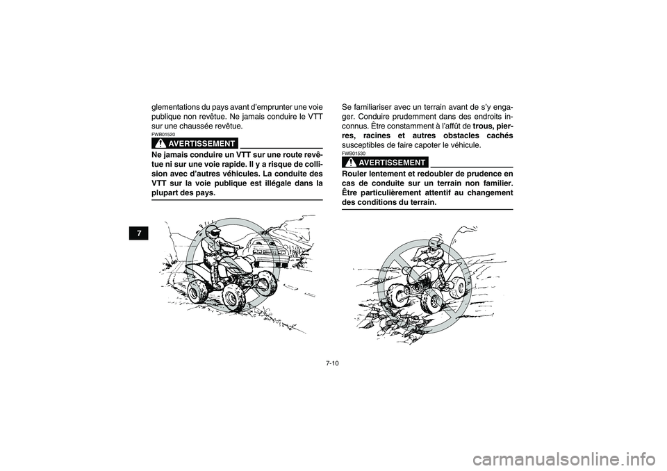 YAMAHA YFM350R 2009  Notices Demploi (in French) 7-10
7glementations du pays avant d’emprunter une voie
publique non revêtue. Ne jamais conduire le VTT
sur une chaussée revêtue.
AVERTISSEMENT
FWB01520Ne jamais conduire un VTT sur une route rev
