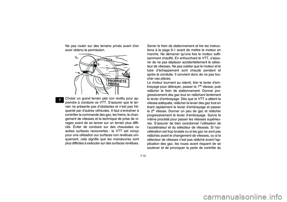 YAMAHA YFM350R 2009  Notices Demploi (in French) 7-12
7Ne pas rouler sur des terrains privés avant d’en
avoir obtenu la permission.
Choisir un grand terrain plat non revêtu pour ap-
prendre à conduire ce VTT. S’assurer que le ter-
rain ne pr