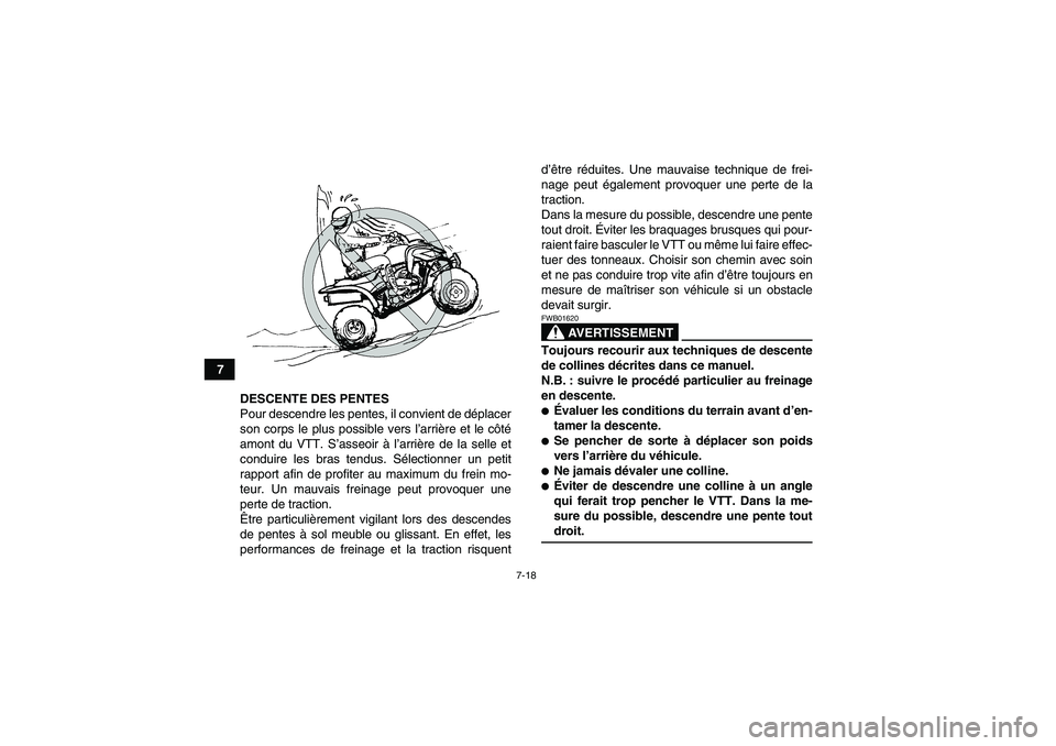 YAMAHA YFM350R 2009  Notices Demploi (in French) 7-18
7
DESCENTE DES PENTES
Pour descendre les pentes, il convient de déplacer
son corps le plus possible vers l’arrière et le côté
amont du VTT. S’asseoir à l’arrière de la selle et
condui