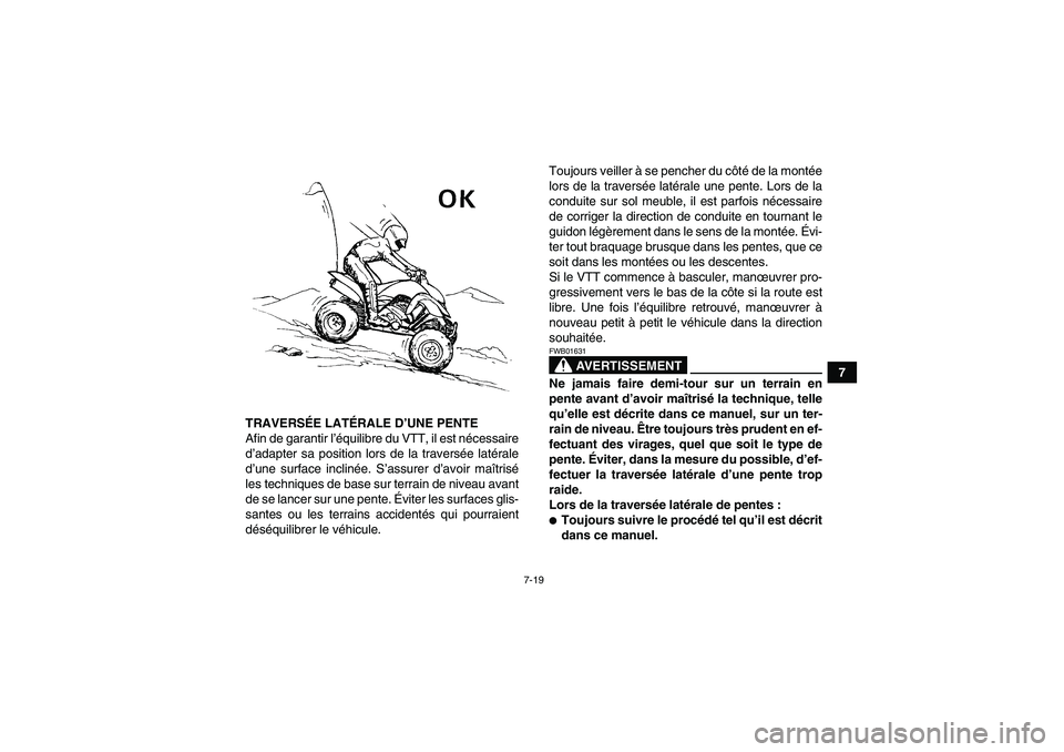 YAMAHA YFM350R 2009  Notices Demploi (in French) 7-19
7
TRAVERSÉE LATÉRALE D’UNE PENTE
Afin de garantir l’équilibre du VTT, il est nécessaire
d’adapter sa position lors de la traversée latérale
d’une surface inclinée. S’assurer d’