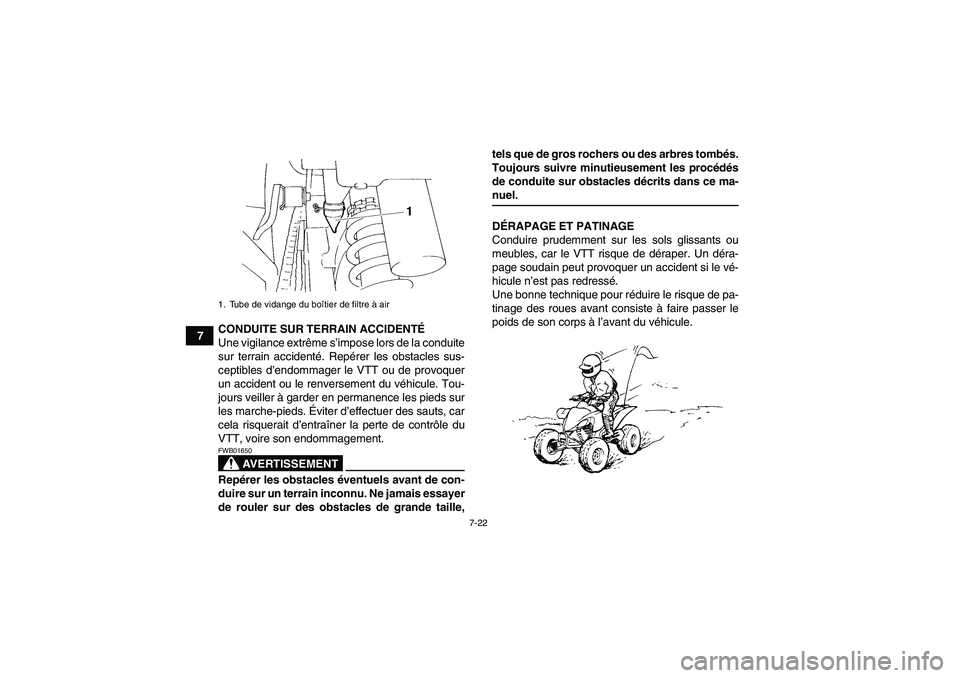 YAMAHA YFM350R 2009  Notices Demploi (in French) 7-22
7CONDUITE SUR TERRAIN ACCIDENTÉ
Une vigilance extrême s’impose lors de la conduite
sur terrain accidenté. Repérer les obstacles sus-
ceptibles d’endommager le VTT ou de provoquer
un accid