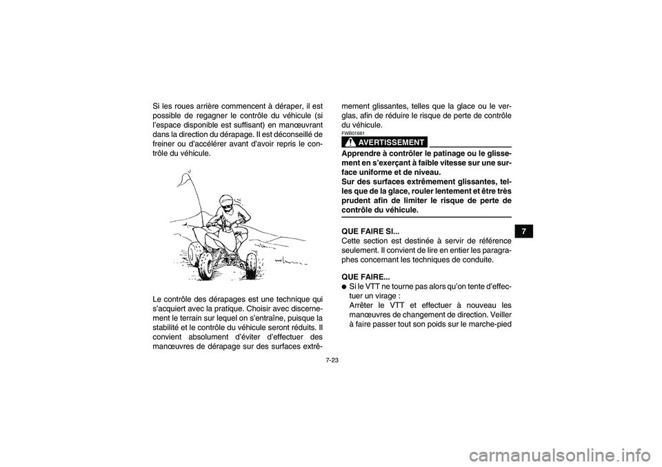 YAMAHA YFM350R 2009  Notices Demploi (in French) 7-23
7 Si les roues arrière commencent à déraper, il est
possible de regagner le contrôle du véhicule (si
l’espace disponible est suffisant) en manœuvrant
dans la direction du dérapage. Il es