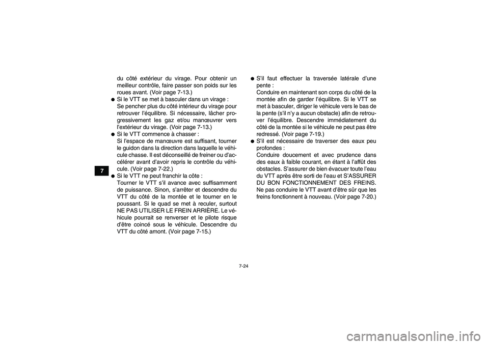 YAMAHA YFM350R 2009  Notices Demploi (in French) 7-24
7du côté extérieur du virage. Pour obtenir un
meilleur contrôle, faire passer son poids sur les
roues avant. (Voir page 7-13.)
Si le VTT se met à basculer dans un virage :
Se pencher plus d