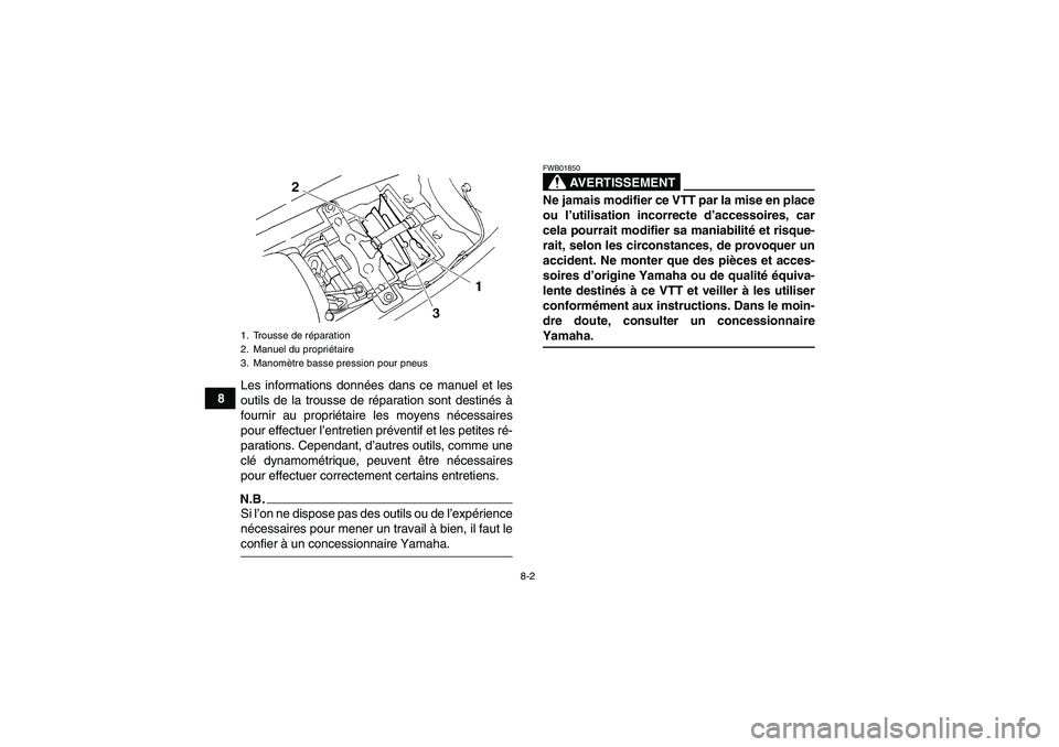 YAMAHA YFM350R 2009  Notices Demploi (in French) 8-2
8Les informations données dans ce manuel et les
outils de la trousse de réparation sont destinés à
fournir au propriétaire les moyens nécessaires
pour effectuer l’entretien préventif et l