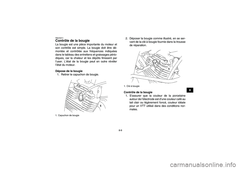 YAMAHA YFM350R 2009 Notices Demploi (in French) 8-9
8
FBU23211Contrôle de la bougie La bougie est une pièce importante du moteur et
son contrôle est simple. La bougie doit être dé-
montée et contrôlée aux fréquences indiquées
dans le tabl YAMAHA YFM350R 2009 Notices Demploi (in French) 8-9
8
FBU23211Contrôle de la bougie La bougie est une pièce importante du moteur et
son contrôle est simple. La bougie doit être dé-
montée et contrôlée aux fréquences indiquées
dans le tabl