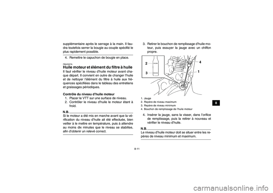 YAMAHA YFM350R 2009 Notices Demploi (in French) 8-11
8 supplémentaire après le serrage à la main. Il fau-
dra toutefois serrer la bougie au couple spécifié le
plus rapidement possible.
4. Remettre le capuchon de bougie en place.FBU2327AHuile m YAMAHA YFM350R 2009 Notices Demploi (in French) 8-11
8 supplémentaire après le serrage à la main. Il fau-
dra toutefois serrer la bougie au couple spécifié le
plus rapidement possible.
4. Remettre le capuchon de bougie en place.FBU2327AHuile m