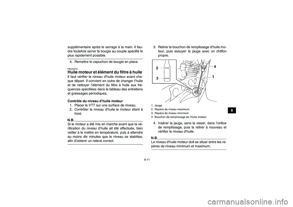 YAMAHA YFM350R 2009  Notices Demploi (in French) 8-11
8 supplémentaire après le serrage à la main. Il fau-
dra toutefois serrer la bougie au couple spécifié le
plus rapidement possible.
4. Remettre le capuchon de bougie en place.FBU2327AHuile m