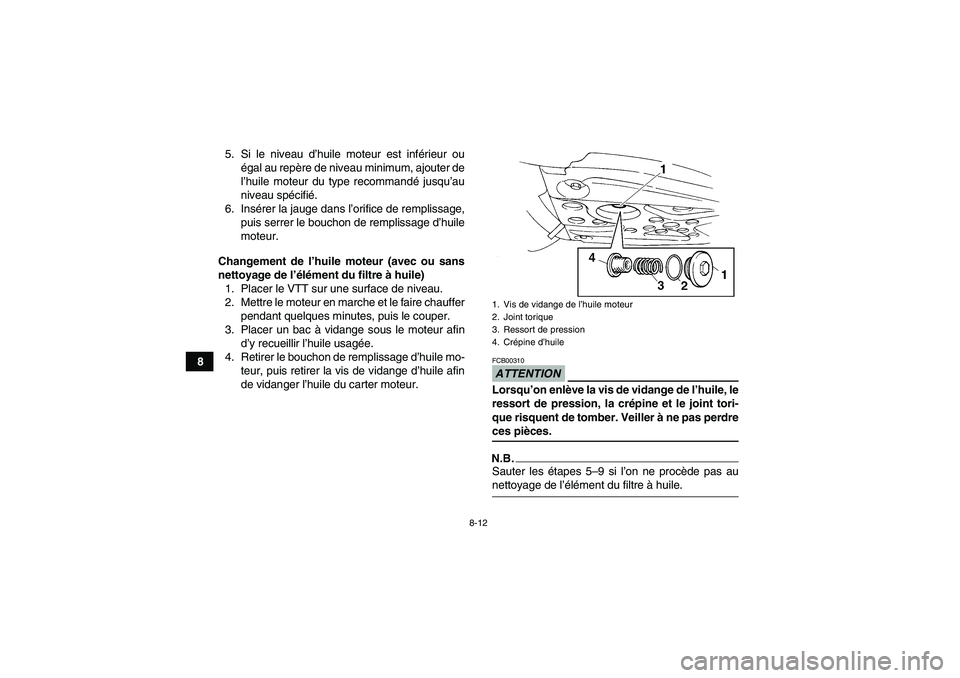 YAMAHA YFM350R 2009 Notices Demploi (in French) 8-12
85. Si le niveau d’huile moteur est inférieur ou
égal au repère de niveau minimum, ajouter de
l’huile moteur du type recommandé jusqu’au
niveau spécifié.
6. Insérer la jauge dans l YAMAHA YFM350R 2009 Notices Demploi (in French) 8-12
85. Si le niveau d’huile moteur est inférieur ou
égal au repère de niveau minimum, ajouter de
l’huile moteur du type recommandé jusqu’au
niveau spécifié.
6. Insérer la jauge dans l