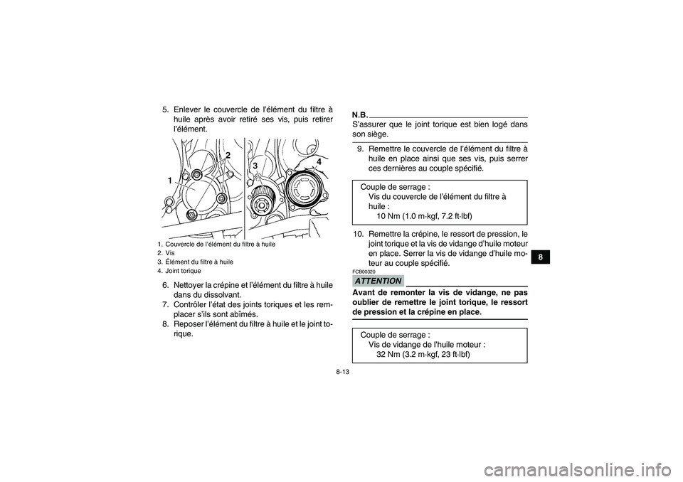 YAMAHA YFM350R 2009 Notices Demploi (in French) 8-13
8 5. Enlever le couvercle de l’élément du filtre à
huile après avoir retiré ses vis, puis retirer
l’élément.
6. Nettoyer la crépine et l’élément du filtre à huile
dans du dissolv YAMAHA YFM350R 2009 Notices Demploi (in French) 8-13
8 5. Enlever le couvercle de l’élément du filtre à
huile après avoir retiré ses vis, puis retirer
l’élément.
6. Nettoyer la crépine et l’élément du filtre à huile
dans du dissolv