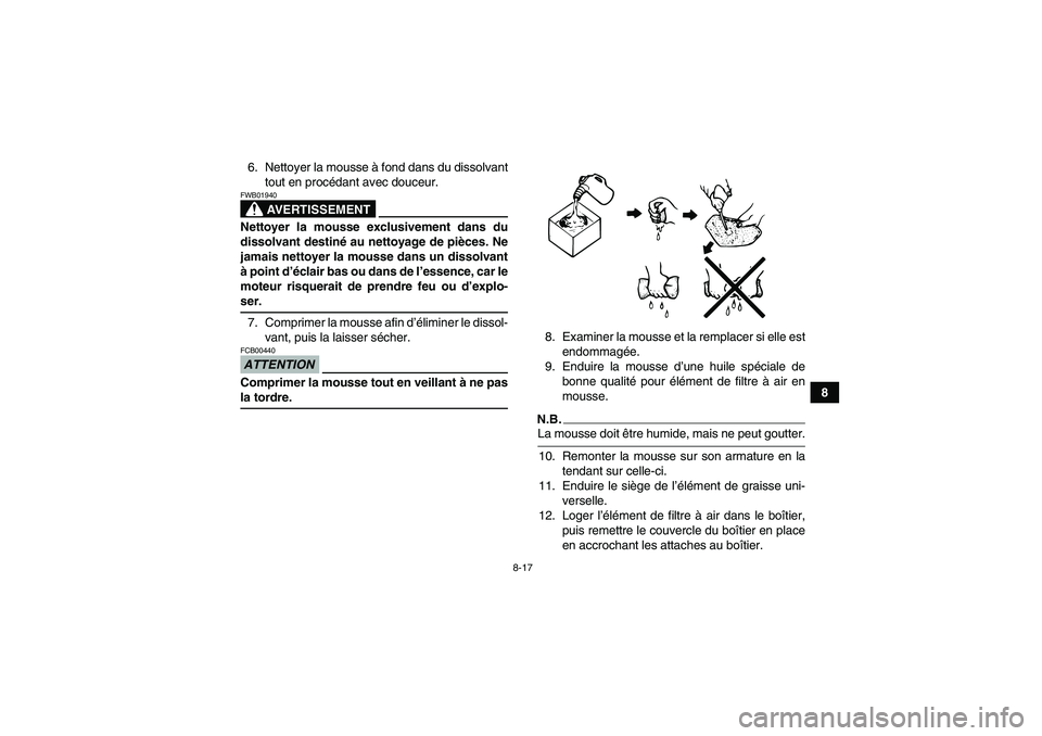 YAMAHA YFM350R 2009 Notices Demploi (in French) 8-17
8 6. Nettoyer la mousse à fond dans du dissolvant
tout en procédant avec douceur.
AVERTISSEMENT
FWB01940Nettoyer la mousse exclusivement dans du
dissolvant destiné au nettoyage de pièces. Ne
YAMAHA YFM350R 2009 Notices Demploi (in French) 8-17
8 6. Nettoyer la mousse à fond dans du dissolvant
tout en procédant avec douceur.
AVERTISSEMENT
FWB01940Nettoyer la mousse exclusivement dans du
dissolvant destiné au nettoyage de pièces. Ne
