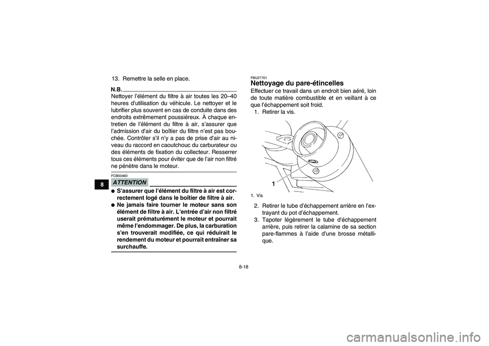 YAMAHA YFM350R 2009 Notices Demploi (in French) 8-18
813. Remettre la selle en place.
N.B.Nettoyer l’élément du filtre à air toutes les 20–40
heures d’utilisation du véhicule. Le nettoyer et le
lubrifier plus souvent en cas de conduite da YAMAHA YFM350R 2009 Notices Demploi (in French) 8-18
813. Remettre la selle en place.
N.B.Nettoyer l’élément du filtre à air toutes les 20–40
heures d’utilisation du véhicule. Le nettoyer et le
lubrifier plus souvent en cas de conduite da