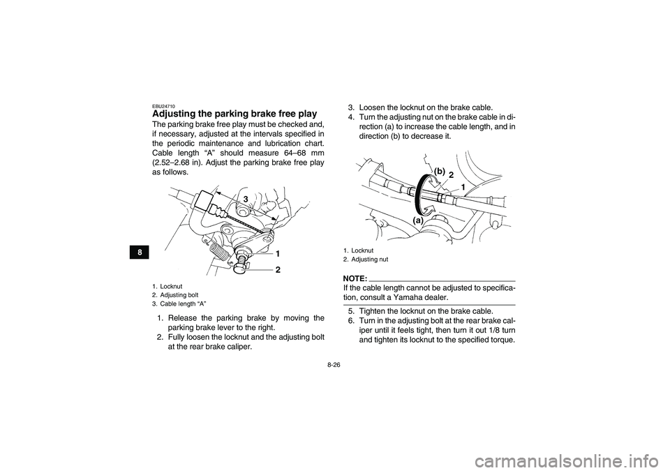 YAMAHA YFM350R 2008  Owners Manual 8-26
8
EBU24710Adjusting the parking brake free play The parking brake free play must be checked and,
if necessary, adjusted at the intervals specified in
the periodic maintenance and lubrication char