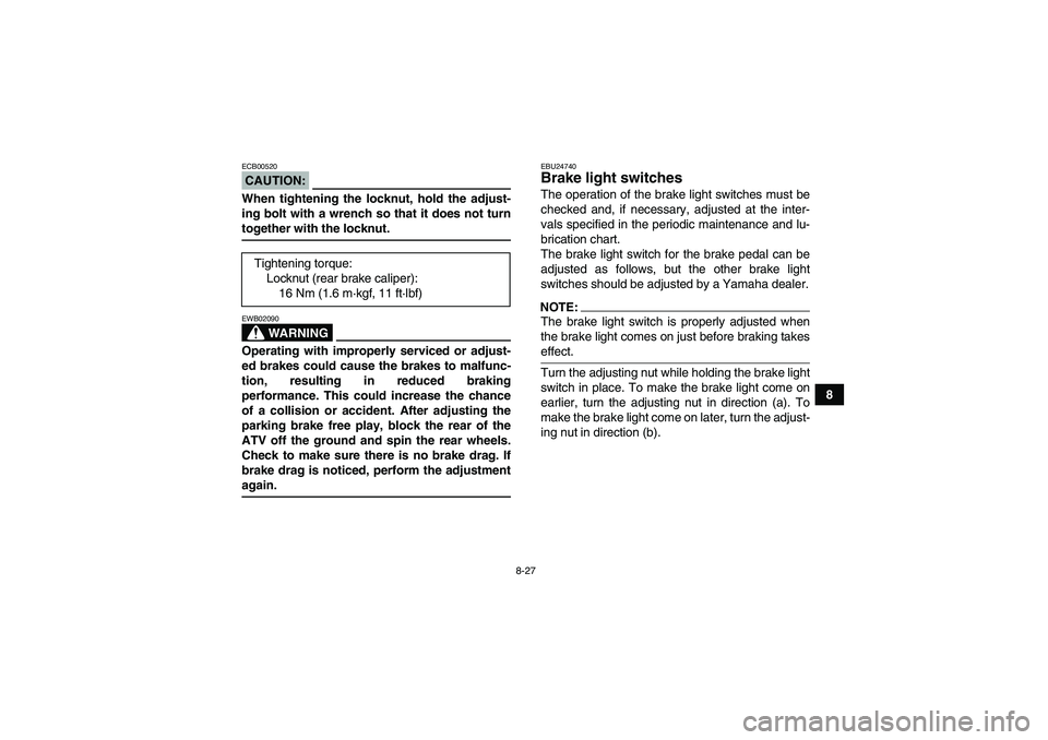 YAMAHA YFM350R 2008  Owners Manual 8-27
8
CAUTION:ECB00520When tightening the locknut, hold the adjust-
ing bolt with a wrench so that it does not turntogether with the locknut.
WARNING
EWB02090Operating with improperly serviced or adj