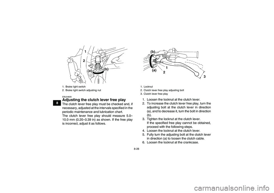 YAMAHA YFM350R 2008  Owners Manual 8-28
8
EBU24820Adjusting the clutch lever free play The clutch lever free play must be checked and, if
necessary, adjusted at the intervals specified in the
periodic maintenance and lubrication chart.