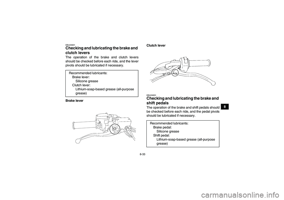 YAMAHA YFM350R 2008  Owners Manual 8-33
8
EBU24921Checking and lubricating the brake and 
clutch levers The operation of the brake and clutch levers
should be checked before each ride, and the lever
pivots should be lubricated if neces