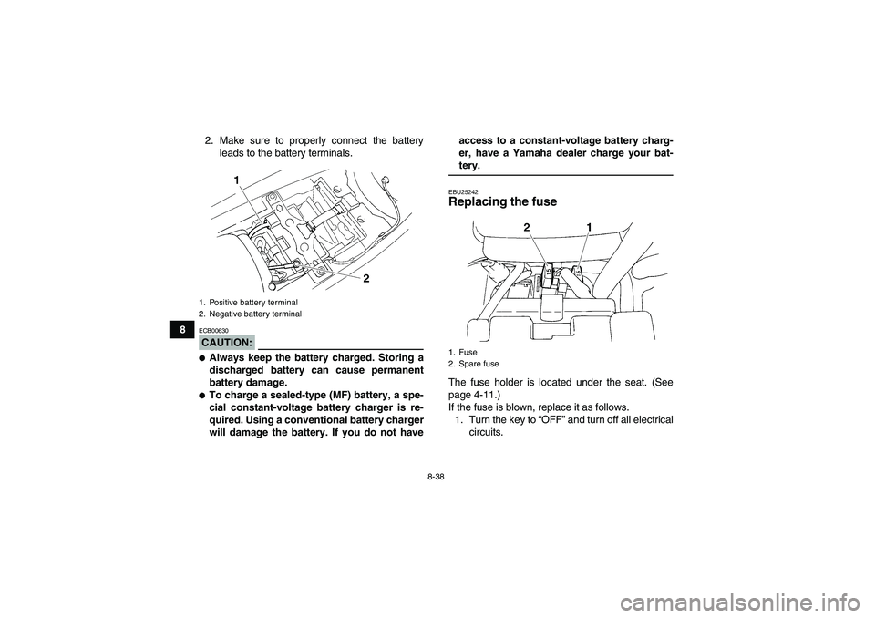 YAMAHA YFM350R 2008  Owners Manual 8-38
82. Make sure to properly connect the battery
leads to the battery terminals.
CAUTION:ECB00630Always keep the battery charged. Storing a
discharged battery can cause permanent
battery damage.To