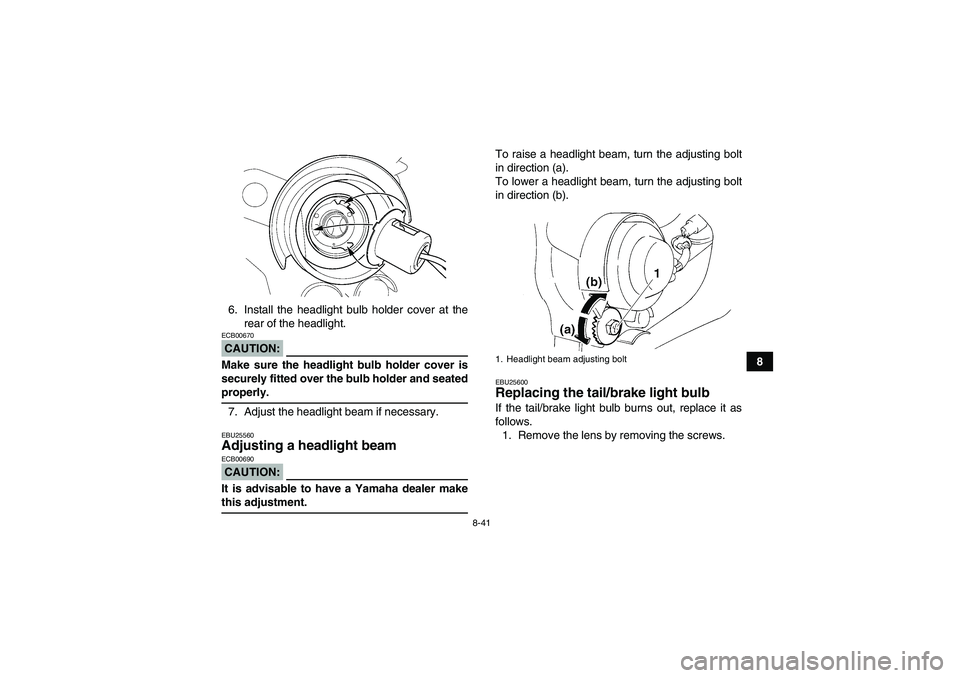 YAMAHA YFM350R 2008 Owners Manual 8-41
8 6. Install the headlight bulb holder cover at the
rear of the headlight.
CAUTION:ECB00670Make sure the headlight bulb holder cover is
securely fitted over the bulb holder and seatedproperly.
7. YAMAHA YFM350R 2008 Owners Manual 8-41
8 6. Install the headlight bulb holder cover at the
rear of the headlight.
CAUTION:ECB00670Make sure the headlight bulb holder cover is
securely fitted over the bulb holder and seatedproperly.
7.