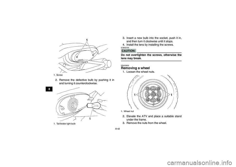 YAMAHA YFM350R 2008 Owners Manual 8-42
82. Remove the defective bulb by pushing it in
and turning it counterclockwise.3. Insert a new bulb into the socket, push it in,
and then turn it clockwise until it stops.
4. Install the lens by YAMAHA YFM350R 2008 Owners Manual 8-42
82. Remove the defective bulb by pushing it in
and turning it counterclockwise.3. Insert a new bulb into the socket, push it in,
and then turn it clockwise until it stops.
4. Install the lens by