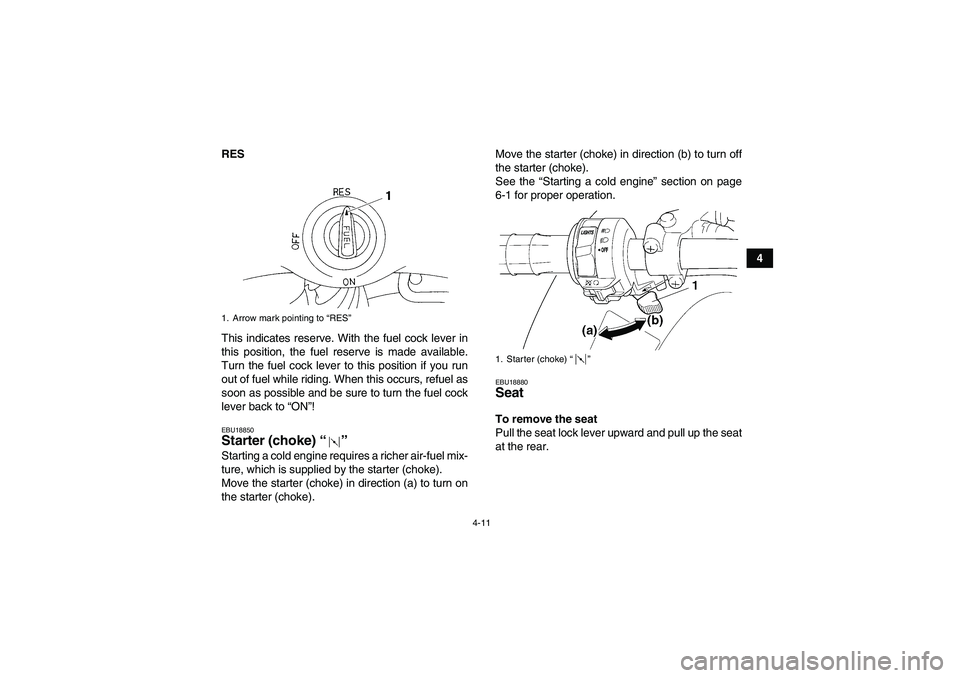 YAMAHA YFM350R 2008 Owners Guide 4-11
4 RES
This indicates reserve. With the fuel cock lever in
this position, the fuel reserve is made available.
Turn the fuel cock lever to this position if you run
out of fuel while riding. When th YAMAHA YFM350R 2008 Owners Guide 4-11
4 RES
This indicates reserve. With the fuel cock lever in
this position, the fuel reserve is made available.
Turn the fuel cock lever to this position if you run
out of fuel while riding. When th