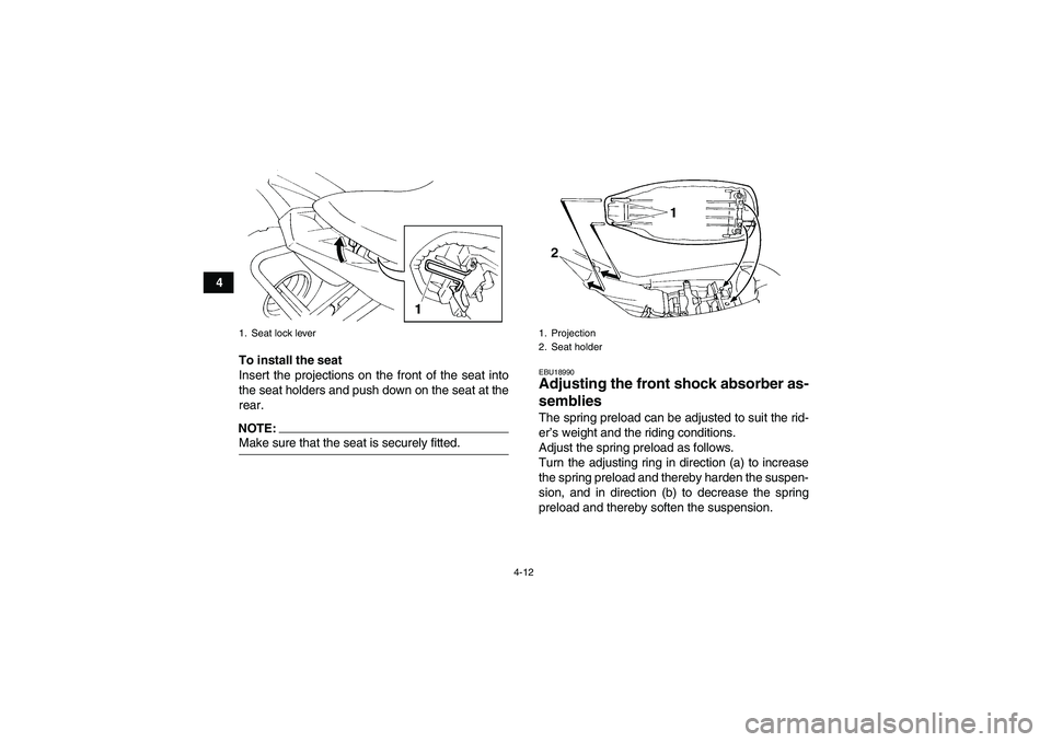 YAMAHA YFM350R 2008 Owners Guide 4-12
4
To install the seat
Insert the projections on the front of the seat into
the seat holders and push down on the seat at the
rear.
NOTE:Make sure that the seat is securely fitted.
EBU18990Adjusti YAMAHA YFM350R 2008 Owners Guide 4-12
4
To install the seat
Insert the projections on the front of the seat into
the seat holders and push down on the seat at the
rear.
NOTE:Make sure that the seat is securely fitted.
EBU18990Adjusti