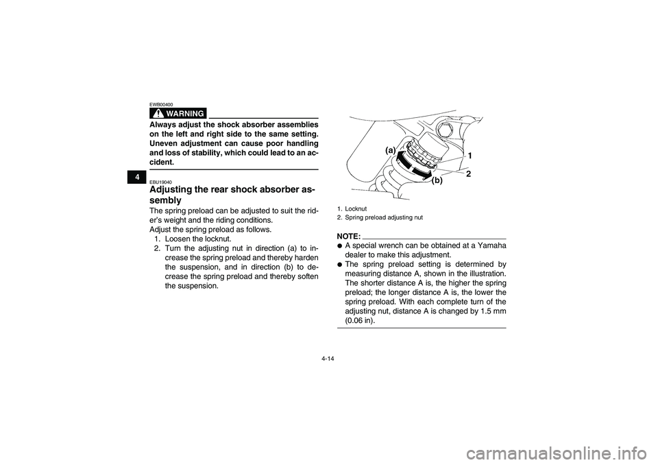 YAMAHA YFM350R 2008 Owners Guide 4-14
4
WARNING
EWB00400Always adjust the shock absorber assemblies
on the left and right side to the same setting.
Uneven adjustment can cause poor handling
and loss of stability, which could lead to YAMAHA YFM350R 2008 Owners Guide 4-14
4
WARNING
EWB00400Always adjust the shock absorber assemblies
on the left and right side to the same setting.
Uneven adjustment can cause poor handling
and loss of stability, which could lead to