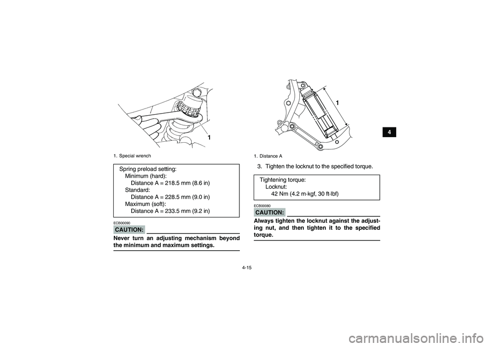 YAMAHA YFM350R 2008 Owners Guide 4-15
4
CAUTION:ECB00090Never turn an adjusting mechanism beyondthe minimum and maximum settings.3. Tighten the locknut to the specified torque.
CAUTION:ECB00080Always tighten the locknut against the a