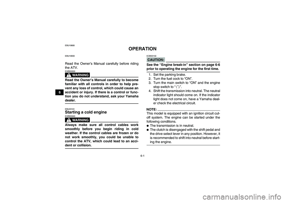 YAMAHA YFM350R 2008  Owners Manual 6-1
6
EBU19880
OPERATION
EBU19900Read the Owner’s Manual carefully before riding
the ATV.
WARNING
EWB00630Read the Owner’s Manual carefully to become
familiar with all controls in order to help pr