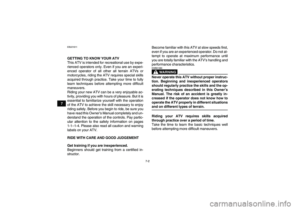 YAMAHA YFM350R 2008 Workshop Manual 7-2
7
EBU21611GETTING TO KNOW YOUR ATV
This ATV is intended for recreational use by expe-
rienced operators only. Even if you are an experi-
enced operator of all other all terrain ATVs or
motorcycles