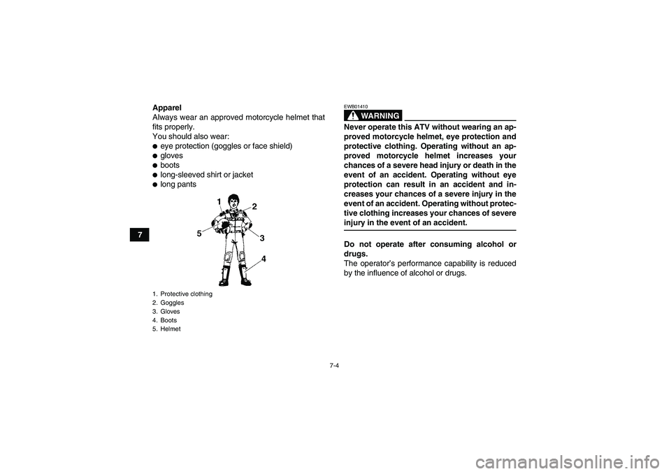 YAMAHA YFM350R 2008 Workshop Manual 7-4
7Apparel
Always wear an approved motorcycle helmet that
fits properly.
You should also wear:
eye protection (goggles or face shield)glovesbootslong-sleeved shirt or jacketlong pants
WARNING
E