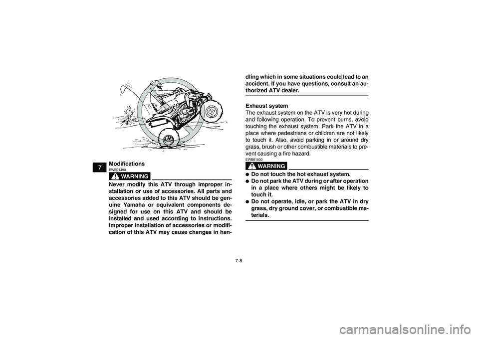 YAMAHA YFM350R 2008 Repair Manual 7-8
7Modifications
WARNING
EWB01490Never modify this ATV through improper in-
stallation or use of accessories. All parts and
accessories added to this ATV should be gen-
uine Yamaha or equivalent com