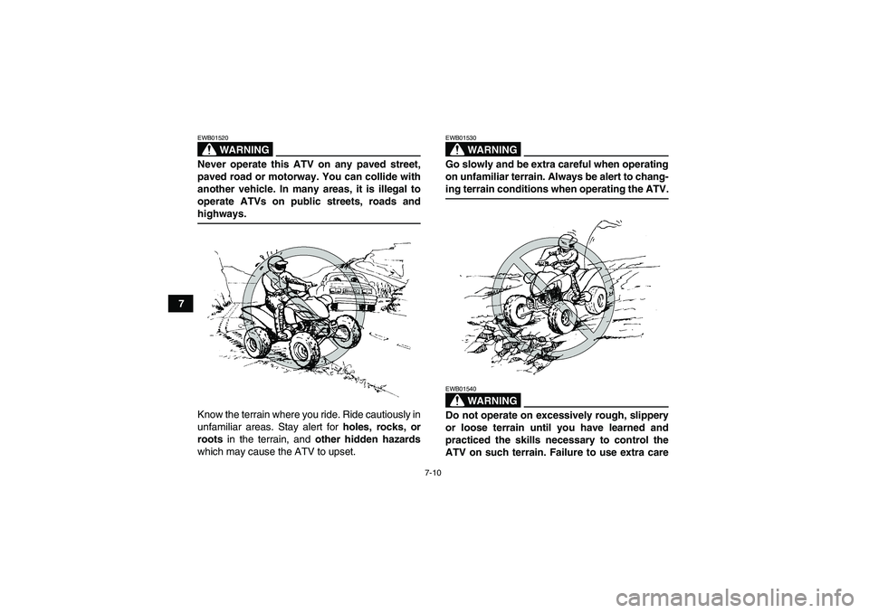 YAMAHA YFM350R 2008 Repair Manual 7-10
7
WARNING
EWB01520Never operate this ATV on any paved street,
paved road or motorway. You can collide with
another vehicle. In many areas, it is illegal to
operate ATVs on public streets, roads a