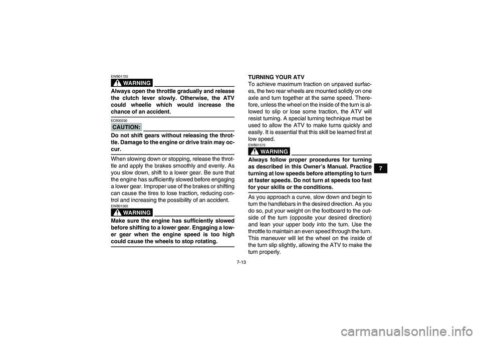 YAMAHA YFM350R 2008 Repair Manual 7-13
7
WARNING
EWB01720Always open the throttle gradually and release
the clutch lever slowly. Otherwise, the ATV
could wheelie which would increase thechance of an accident.CAUTION:ECB00230Do not shi